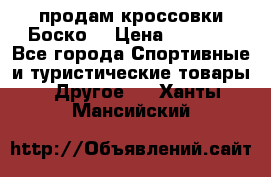 продам кроссовки Боско. › Цена ­ 8 000 - Все города Спортивные и туристические товары » Другое   . Ханты-Мансийский